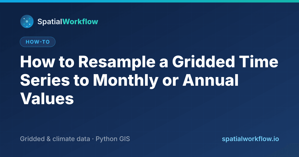 How to Resample a Gridded Time Series to Monthly or Annual Values